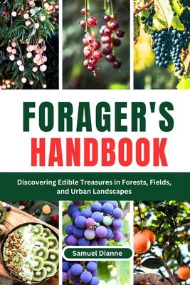 Forager's Handbook: Discovering Edible Treasures in Forests, Fields, and Urban Landscapes