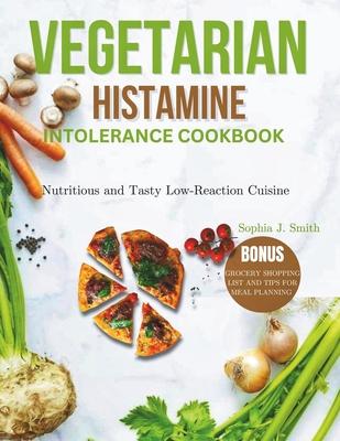 Vegetarian Histamine Intolerance Cookbook: Nutritious and Tasty Low-Reaction Cuisine