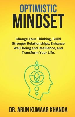 Optimistic Mindset: Change Your Thinking, Build Stronger Relationships, Enhance Well-being and Resilience, and Transform Your Life. Subscription