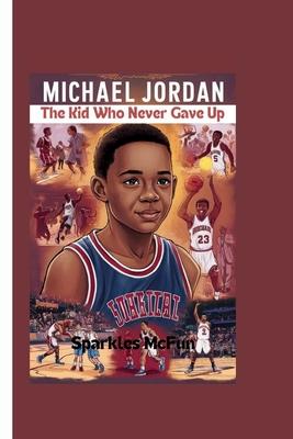 Michael Jordan: The Kid Who Never Gave Up