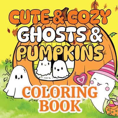 Cute & Cozy Ghosts & Pumpkins Coloring Book: Adorable Fall Season Kawaii Ghosts & Pumpkins Coloring Book