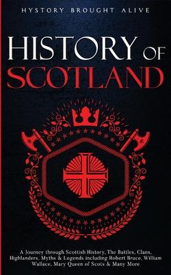 Scotland: A Journey through Scottish History, Battles, Clans, Highlanders, Myths, Legends & More