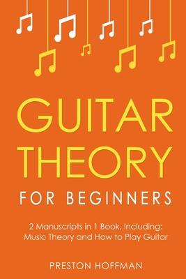 Guitar Theory: For Beginners - Bundle - The Only 2 Books You Need to Learn Guitar Music Theory, Guitar Method and Guitar Technique To