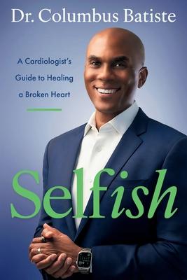 Selfish: A Cardiologist's Guide to Healing a Broken Heart