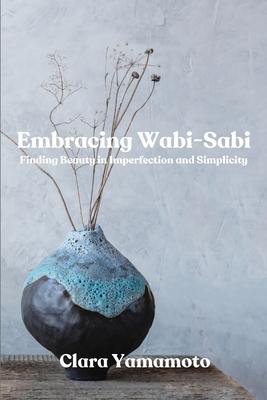 Embracing Wabi-Sabi: Finding Beauty in Imperfection and Simplicity