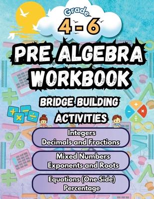 Summer Math Pre Algebra Workbook Grade 4-6 Bridge Building Activities: 4th to 6th Grade Summer Pre Algebra Essential Skills Practice Worksheets