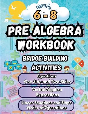 Summer Math Pre Algebra Workbook Grade 6-8 Bridge Building Activities: 6th to 8th Grade Summer Pre Algebra Essential Skills Practice Worksheets