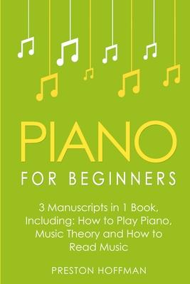 Piano for Beginners: Bundle - The Only 3 Books You Need to Learn Piano Lessons for Beginners, Piano Theory and Piano Sheet Music Today