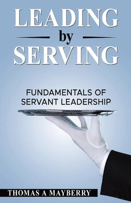 Leading by Serving: Fundamentals of Servant Leadership