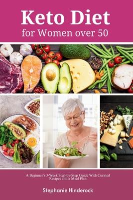 Keto Diet for Women Over 50: A Beginner's 3-Week Step-by-Step Guide with Curated Recipes and a Meal Plan