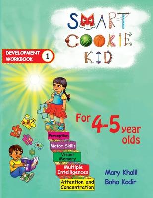 Smart Cookie Kid For 4-5 Year Olds Educational Development Workbook 1: Attention and Concentration Visual Memory Multiple Intelligences Motor Skills