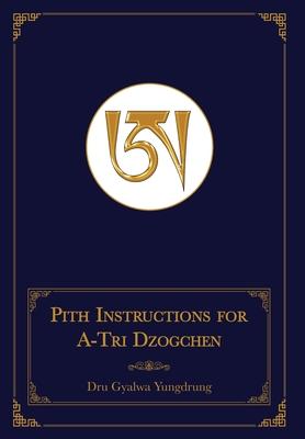 Pith Instructions for A-Tri Dzogchen (Revised Edition): The Pith Instructions for the Stages of the Practice Sessions of the A-Tri System of Bon Dzogc