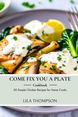 Come Fix You a Plate Cookbook: 0 Simple Chicken Recipes for Home Cooks