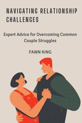 Navigating Relationship Challenges: Expert Advice for Overcoming Common Couple Struggles