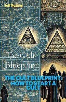 The Cult Blueprint: How to Start a Cult