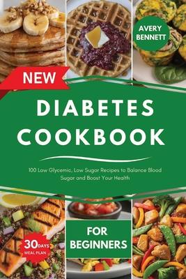 The New Diabetes Cookbook for Beginners: 100 Low Glycemic, Low Sugar Recipes to Balance Blood Sugar and Boost Your Health