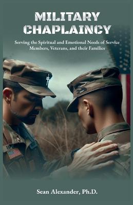 A Military Chaplaincy Handbook: Serving the Spiritual and Emotional Needs of Service Members, Veterans, and Their Families