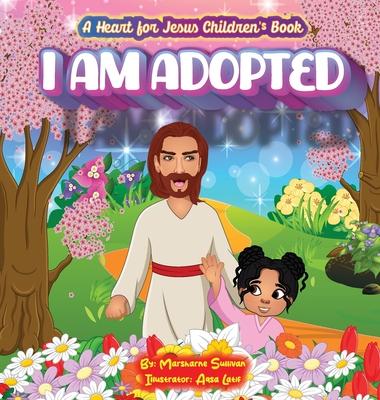 I am Adopted: A Heart for jesus Children's Book