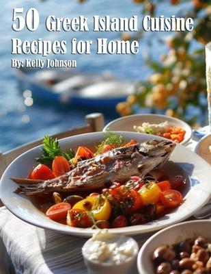 50 Greek Island Cuisine Recipes for Home