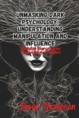 Unmasking Dark Psychology: Protecting Yourself from Psychological Predators