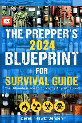 The Preppers 2024 Blueprint for Survival Guide: The Ultimate Guide to Surviving Any Situation - Expert Techniques for Food Security, Shelter Building,