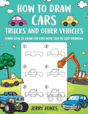 How to Draw Cars, Trucks, and other Vehicles: Learn How to Draw for Kids with Step by Step Drawing