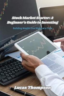 Stock Market Starter: Building Wealth One Share at a Time