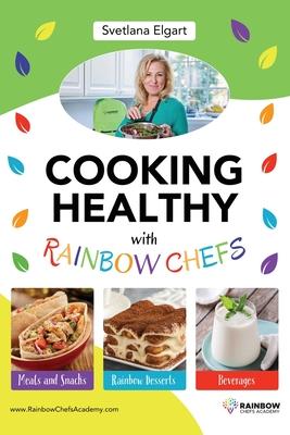 Cooking Healthy with Rainbow Chefs. Cookbook for Kids: Easy and Delicious Recipes