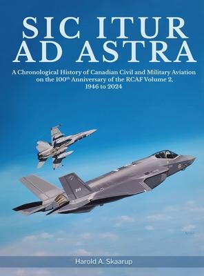 Sic Itur ad Astra: A Chronological History of Canadian Civil and Military Aviation on the 100th Anniversary of the RCAF Volume 2, 1946 to