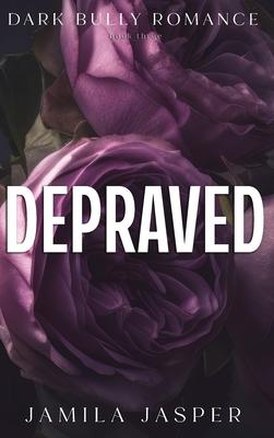 Depraved: Dark Billionaire Bully BWWM Romance