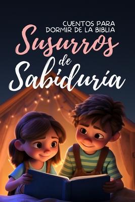 Susurros de Sabiduri&#769;a: Cuentos para Dormir de la Biblia