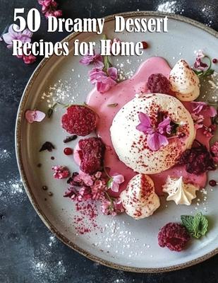 50 Dreamy Dessert Recipes for Home