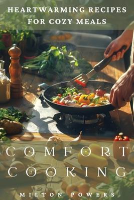 Comfort Cooking: Heartwarming Recipes for Cozy Meals