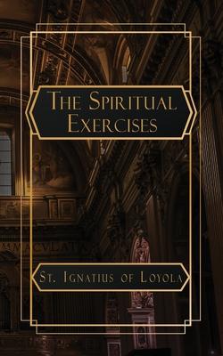 The Spiritual Exercises of St. Ignatius of Loyola