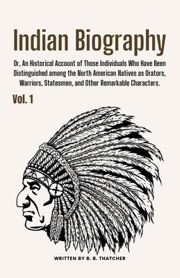 Indian Biography, Vol. 1: Or, An Historical Account of Those Individuals Who Have Been Distinguished among the North American Natives as Orators