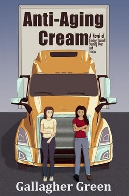 Anti-Aging Cream: A Novel of Finding Yourself, Starting Over, and Trucks