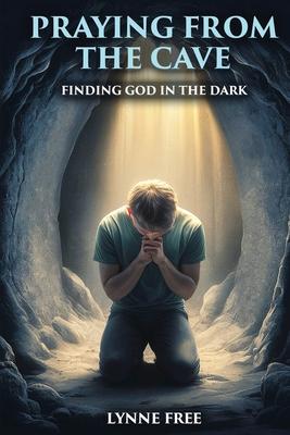 Praying from the Cave: Finding God in the Dark