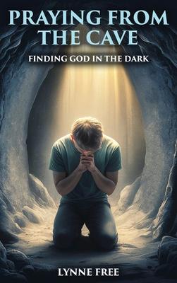 Praying from the Cave: Finding God in the Dark