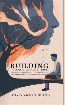 Building Relationships Appropriate Integrating Using Principles of Biblical Theology and Effective Principles of Psychology