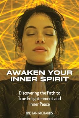 Awaken Your Inner Spirit: Discovering the Path to True Enlightenment and Inner Peace