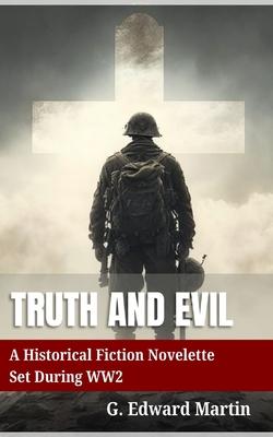 Truth and Evil: A Military Fiction Novelette Set During World War 2