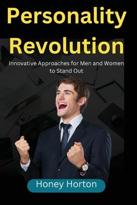 Personality Revolution: Innovative Approaches for Men and Women to Stand Out