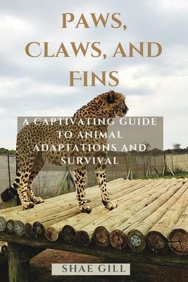 Paws, Claws, and Fins: A Captivating Guide to Animal Adaptations and Survival