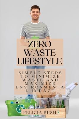 Zero Waste Lifestyle: Simple Steps to Minimize Waste and Maximize Environmental Impact