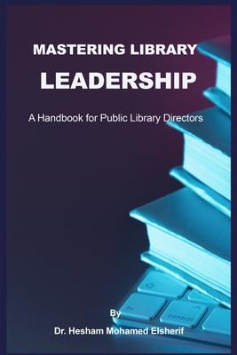 Mastering Library Leadership: A Handbook for Public Library Directors