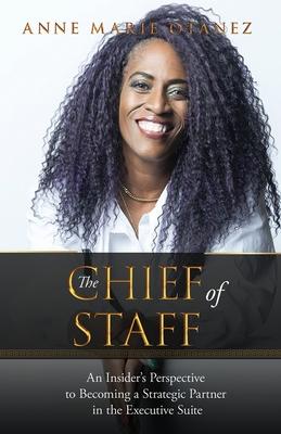 The Chief of Staff: An Insider's Perspective to Becoming a Strategic Partner in the Executive Suite