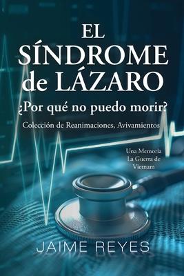 El Sndrome de Lzaro Por qu no puedo morir? Una coleccin de reanimaciones, avivamientos, ECM y OBE Presentando: Una memoria, incluida la guerra de