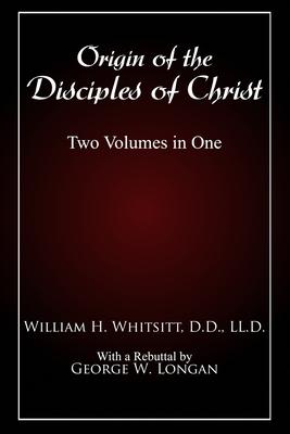 Origin of The Disciples of Christ: Two Volumes in One