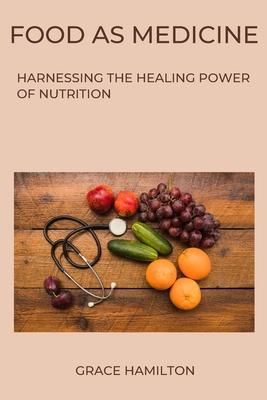 Food as Medicine: Harnessing the Healing Power of Nutrition