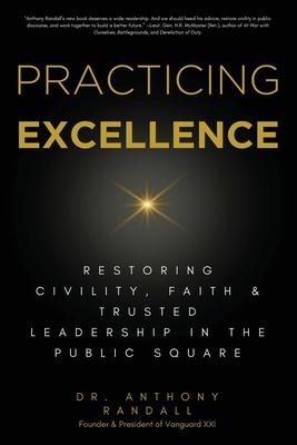 Practicing Excellence: Restoring Civility, Faith & Trusted Leadership in the Public Square